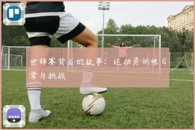 世锦赛背后的故事：运动员训练日常与挑战