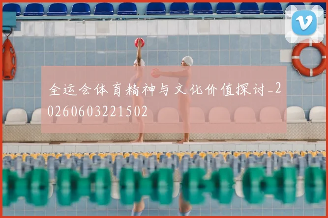 全运会体育精神与文化价值探讨_20260603221502
